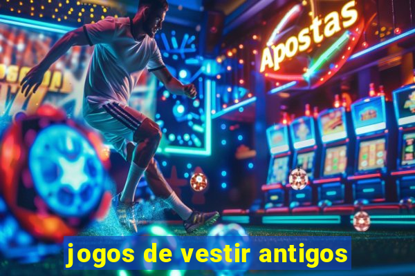 jogos de vestir antigos